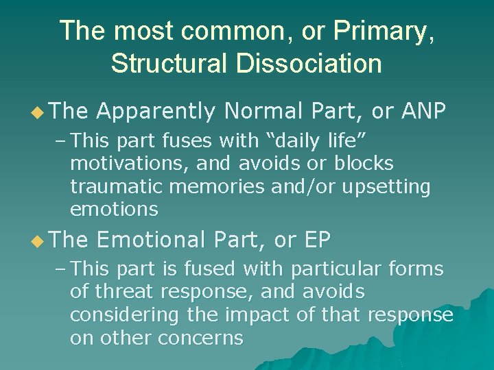 The most common, or Primary, Structural Dissociation u The Apparently Normal Part, or ANP The most common, or Primary, Structural Dissociation u The Apparently Normal Part, or ANP