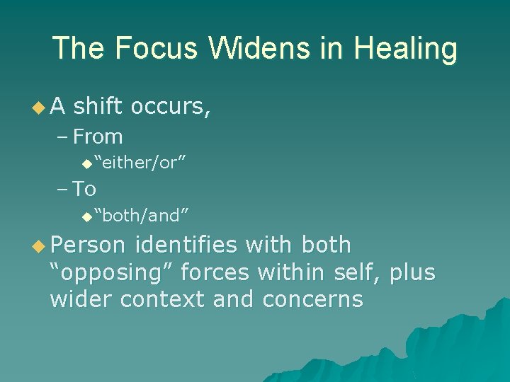 The Focus Widens in Healing u. A shift occurs, – From u “either/or” – The Focus Widens in Healing u. A shift occurs, – From u “either/or” –
