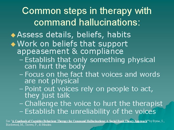Common steps in therapy with command hallucinations: u Assess details, beliefs, habits u Work Common steps in therapy with command hallucinations: u Assess details, beliefs, habits u Work