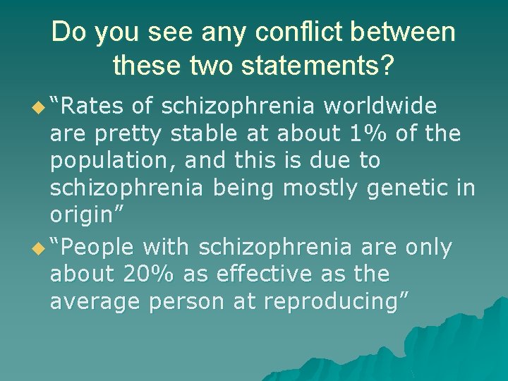 Do you see any conflict between these two statements? u “Rates of schizophrenia worldwide Do you see any conflict between these two statements? u “Rates of schizophrenia worldwide