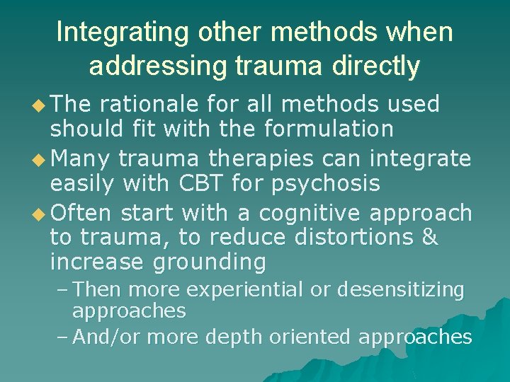 Integrating other methods when addressing trauma directly u The rationale for all methods used Integrating other methods when addressing trauma directly u The rationale for all methods used