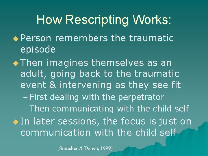 How Rescripting Works: u Person remembers the traumatic episode u Then imagines themselves as How Rescripting Works: u Person remembers the traumatic episode u Then imagines themselves as