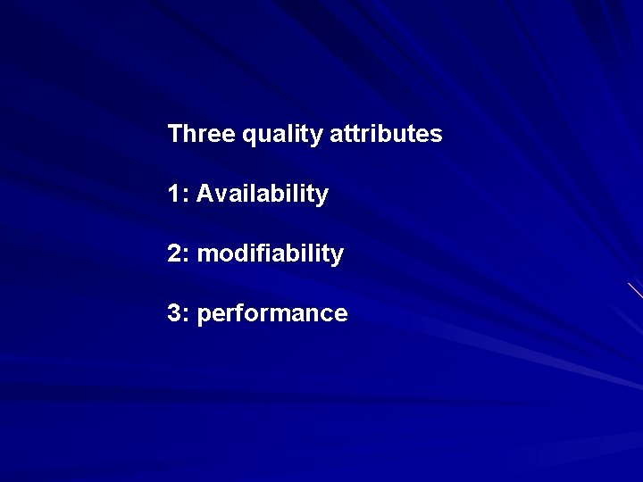 Three quality attributes 1: Availability 2: modifiability 3: performance 