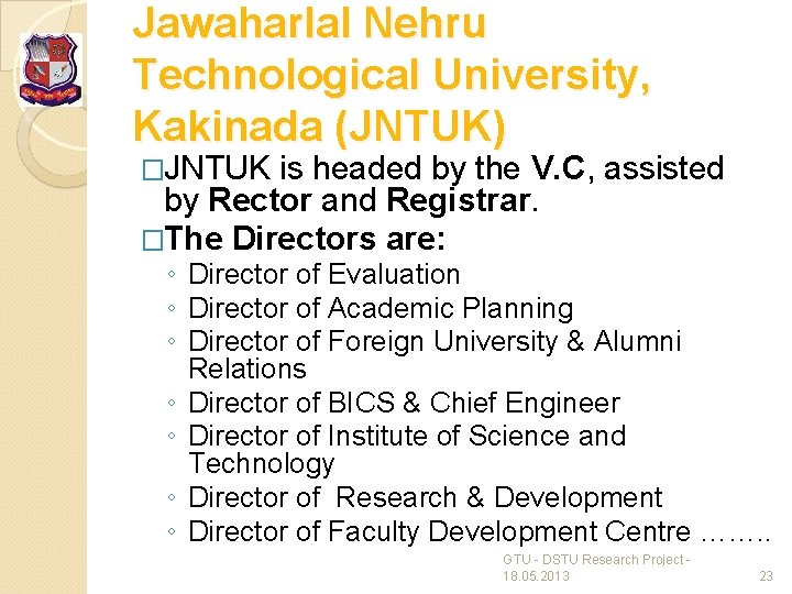 Jawaharlal Nehru Technological University, Kakinada (JNTUK) �JNTUK is headed by the V. C, assisted