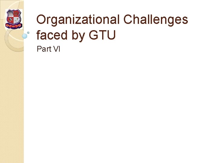 Organizational Challenges faced by GTU Part VI 