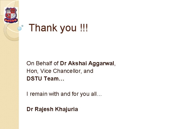 Thank you !!! On Behalf of Dr Akshai Aggarwal, Hon, Vice Chancellor, and DSTU