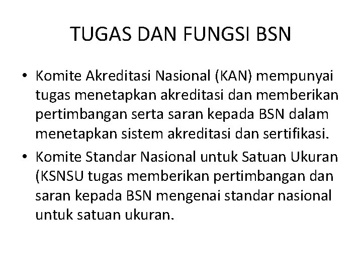 TUGAS DAN FUNGSI BSN • Komite Akreditasi Nasional (KAN) mempunyai tugas menetapkan akreditasi dan