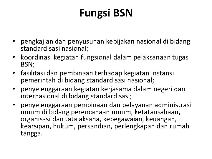 Fungsi BSN • pengkajian dan penyusunan kebijakan nasional di bidang standardisasi nasional; • koordinasi