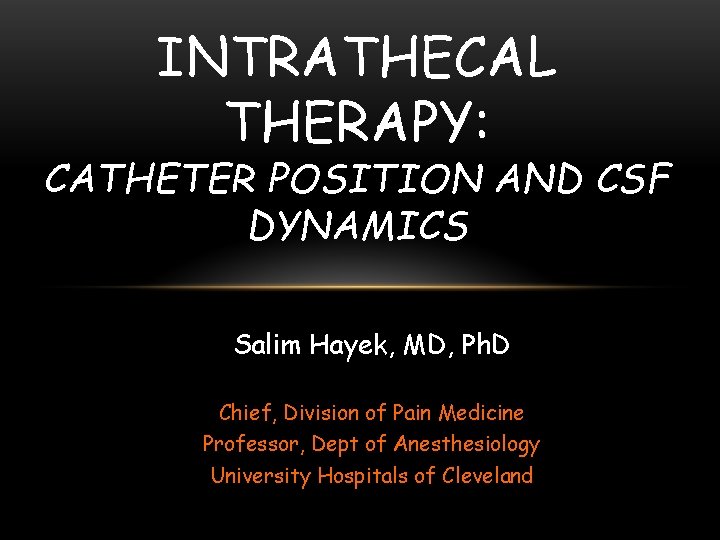 INTRATHECAL THERAPY: CATHETER POSITION AND CSF DYNAMICS Salim Hayek, MD, Ph. D Chief, Division