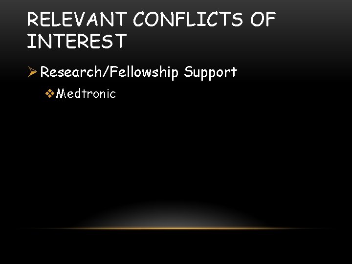 RELEVANT CONFLICTS OF INTEREST Ø Research/Fellowship Support v. Medtronic 