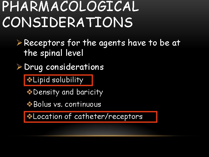 PHARMACOLOGICAL CONSIDERATIONS Ø Receptors for the agents have to be at the spinal level