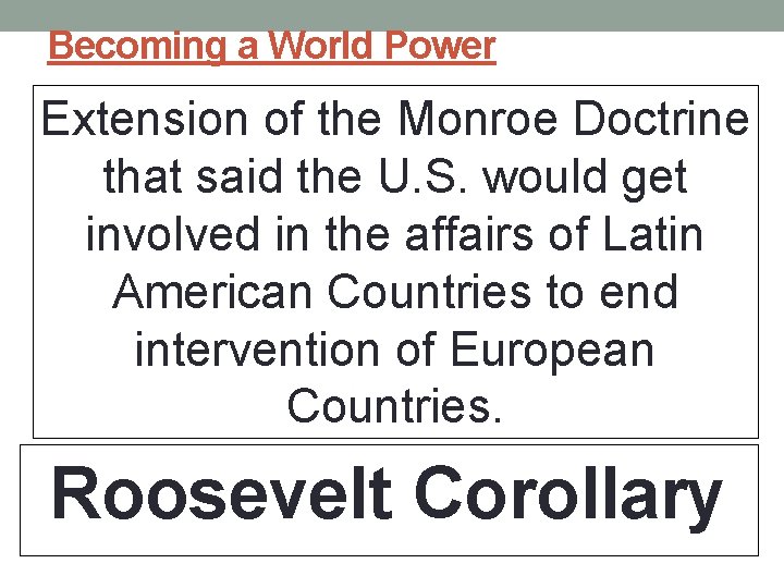 Becoming a World Power Extension of the Monroe Doctrine that said the U. S.