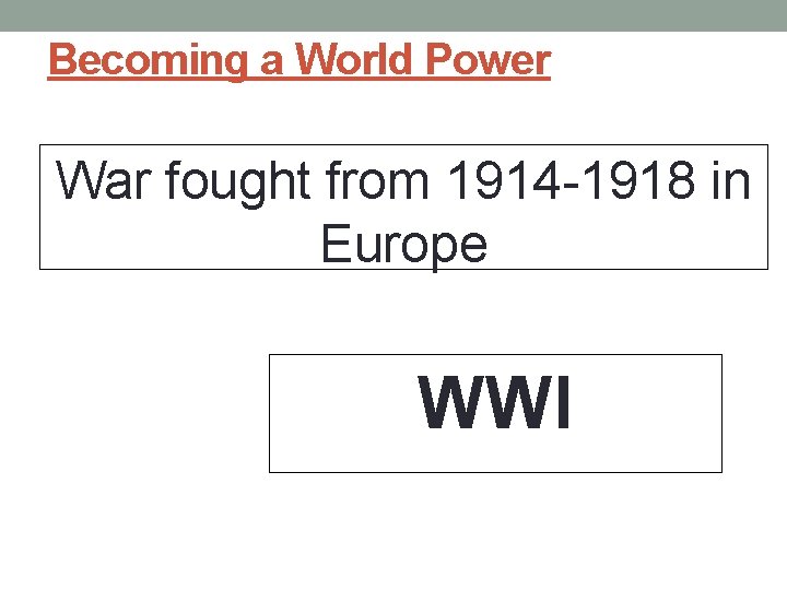 Becoming a World Power War fought from 1914 -1918 in Europe WWI 