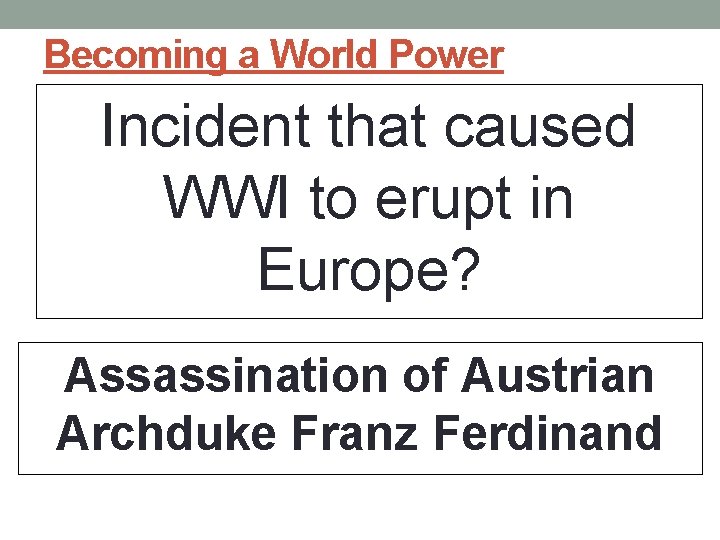 Becoming a World Power Incident that caused WWI to erupt in Europe? Assassination of