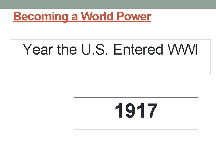 Becoming a World Power Year the U. S. Entered WWI 1917 