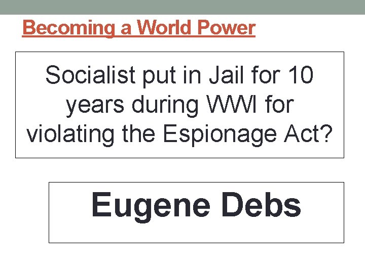 Becoming a World Power Socialist put in Jail for 10 years during WWI for