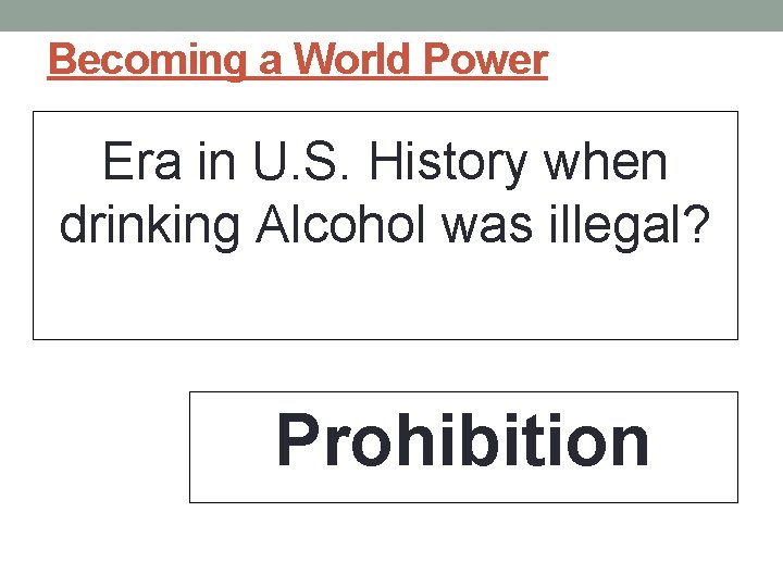 Becoming a World Power Era in U. S. History when drinking Alcohol was illegal?