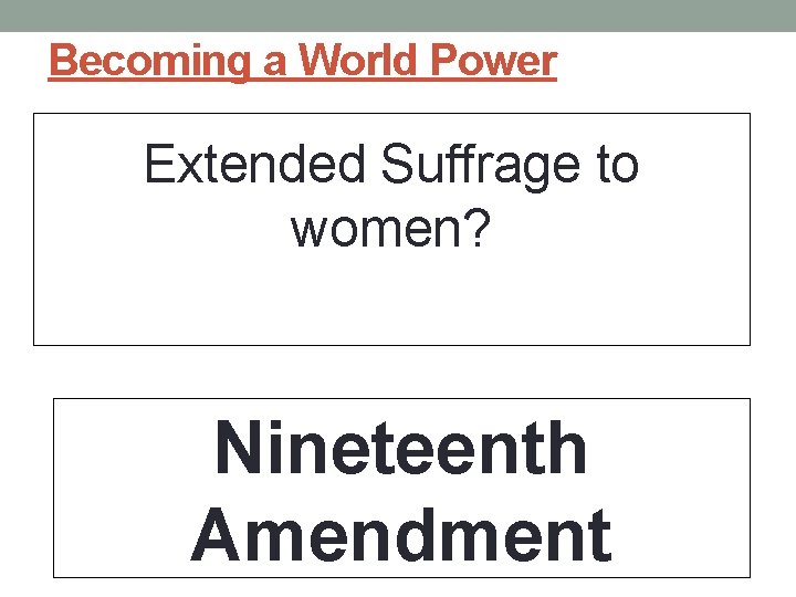 Becoming a World Power Extended Suffrage to women? Nineteenth Amendment 