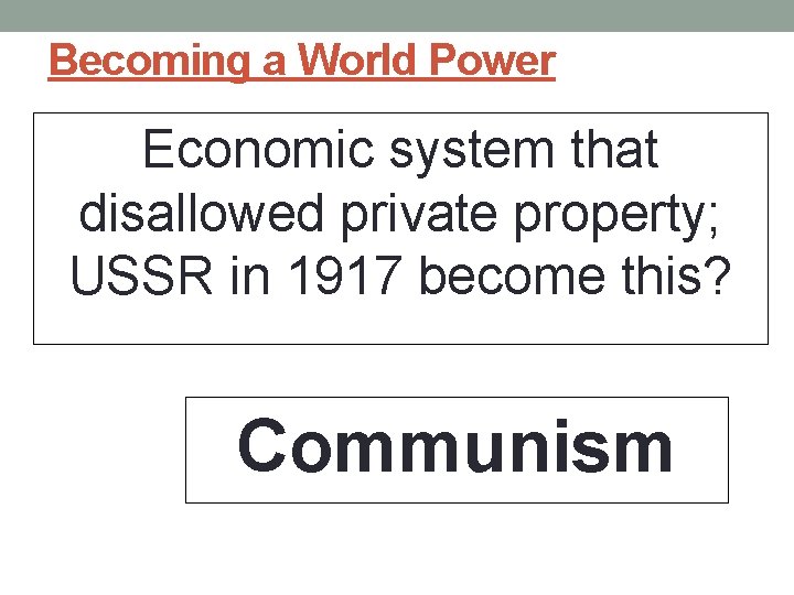 Becoming a World Power Economic system that disallowed private property; USSR in 1917 become