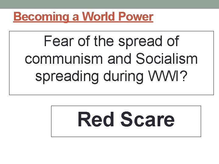 Becoming a World Power Fear of the spread of communism and Socialism spreading during