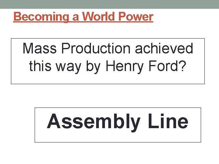 Becoming a World Power Mass Production achieved this way by Henry Ford? Assembly Line