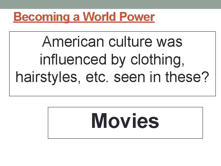 Becoming a World Power American culture was influenced by clothing, hairstyles, etc. seen in