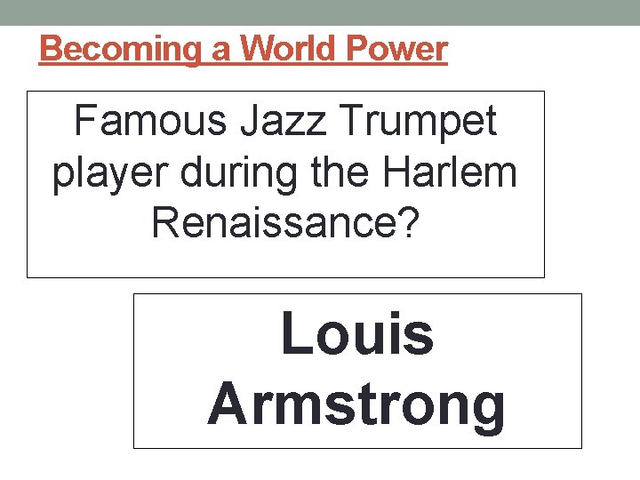 Becoming a World Power Famous Jazz Trumpet player during the Harlem Renaissance? Louis Armstrong