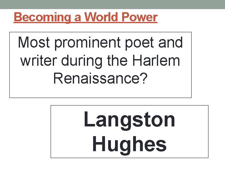 Becoming a World Power Most prominent poet and writer during the Harlem Renaissance? Langston