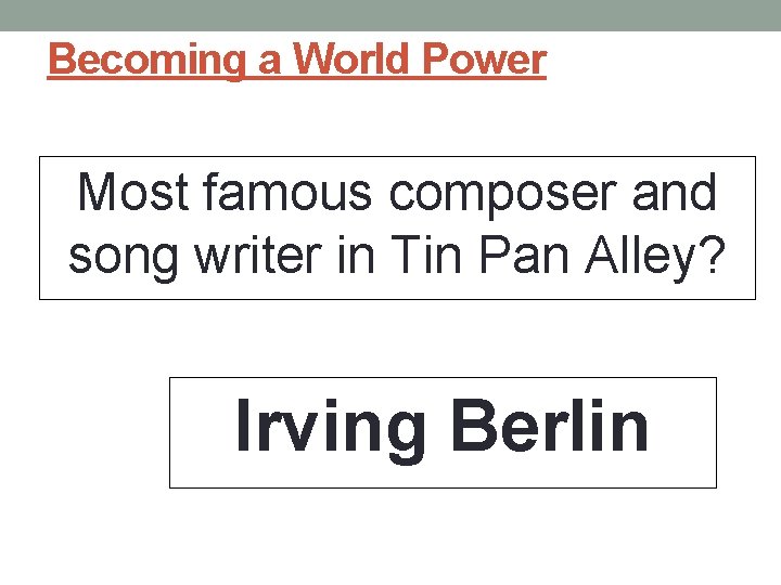 Becoming a World Power Most famous composer and song writer in Tin Pan Alley?
