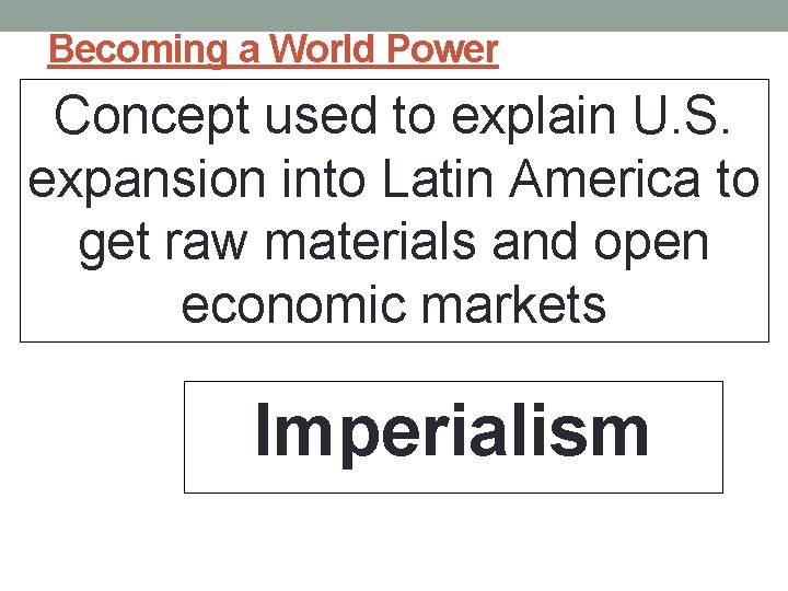 Becoming a World Power Concept used to explain U. S. expansion into Latin America