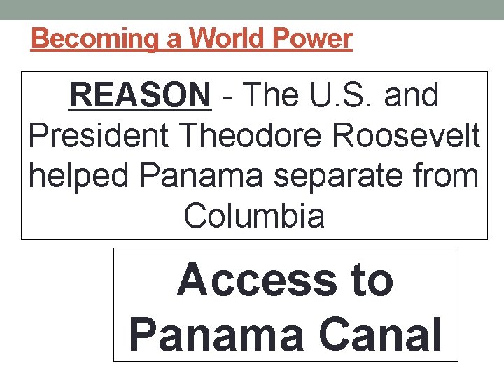 Becoming a World Power REASON - The U. S. and President Theodore Roosevelt helped