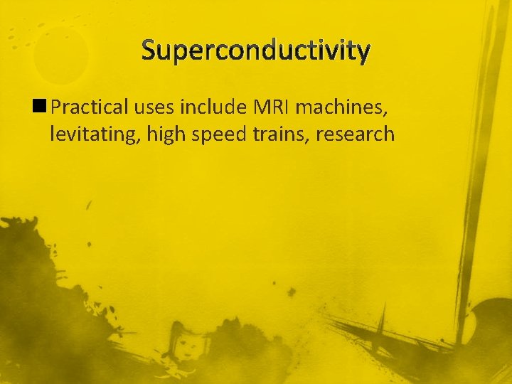 Superconductivity n Practical uses include MRI machines, levitating, high speed trains, research 