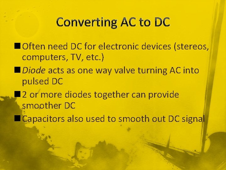 Converting AC to DC n Often need DC for electronic devices (stereos, computers, TV,