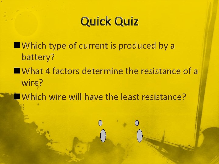 Quick Quiz n Which type of current is produced by a battery? n What