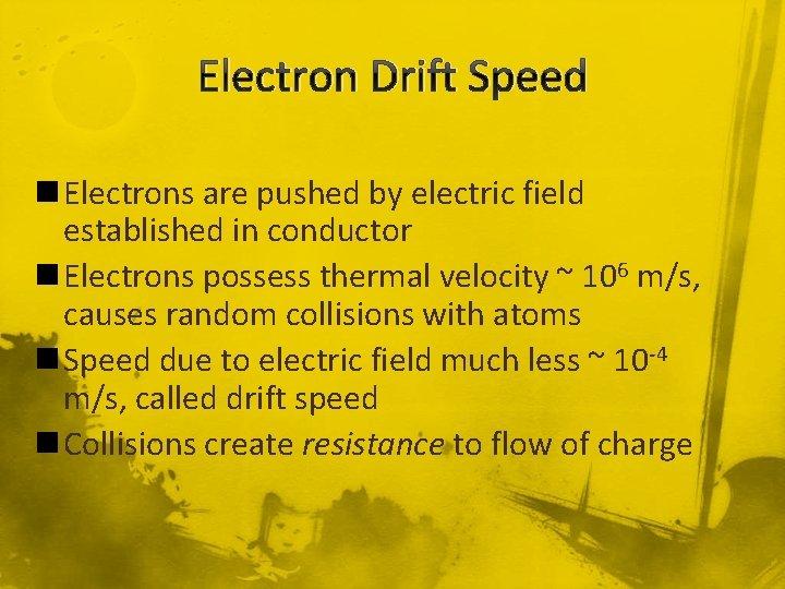 Electron Drift Speed n Electrons are pushed by electric field established in conductor n