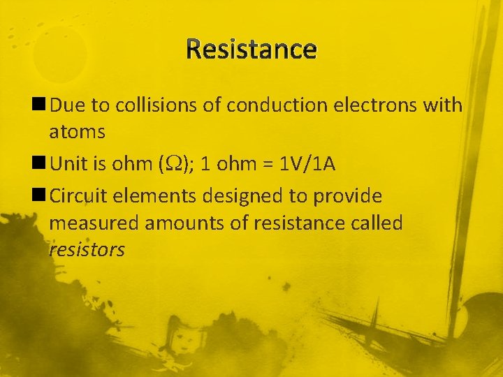 Resistance n Due to collisions of conduction electrons with atoms n Unit is ohm