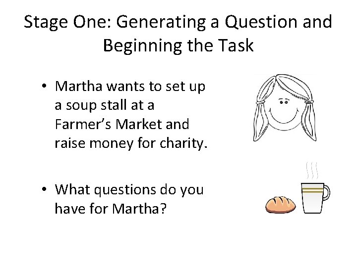 Stage One: Generating a Question and Beginning the Task • Martha wants to set