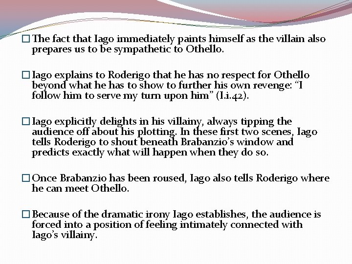 �The fact that Iago immediately paints himself as the villain also prepares us to
