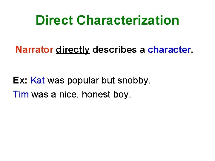 Direct Characterization Narrator directly describes a character. Ex: Kat was popular but snobby. Tim