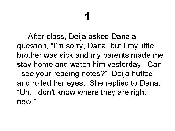1 After class, Deija asked Dana a question, “I’m sorry, Dana, but I my
