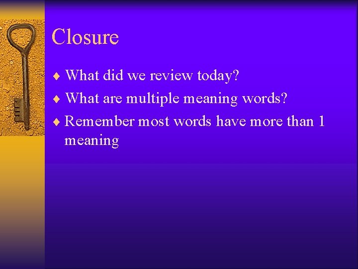 Closure ¨ What did we review today? ¨ What are multiple meaning words? ¨