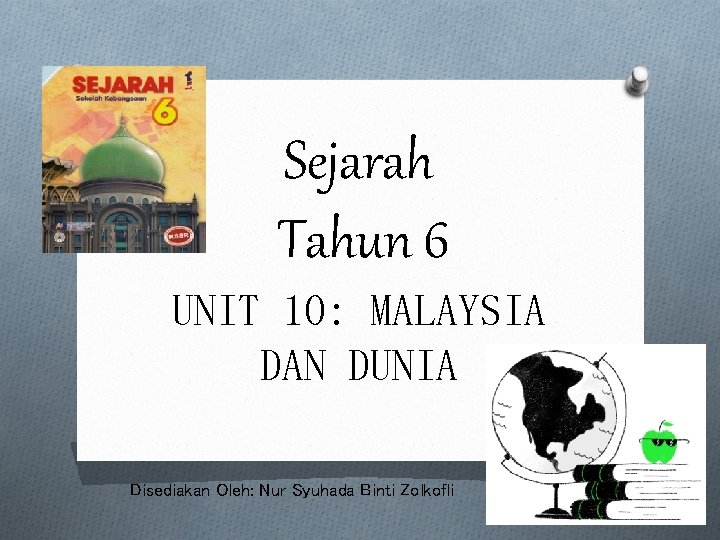 Sejarah Tahun 6 UNIT 10: MALAYSIA DAN DUNIA Disediakan Oleh: Nur Syuhada Binti Zolkofli