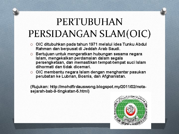 PERTUBUHAN PERSIDANGAN SLAM(OIC) O OIC ditubuhkan pada tahun 1971 melalui idea Tunku Abdul Rahman