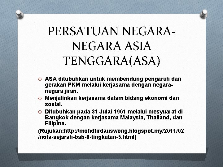 PERSATUAN NEGARA ASIA TENGGARA(ASA) O ASA ditubuhkan untuk membendung pengaruh dan gerakan PKM melalui