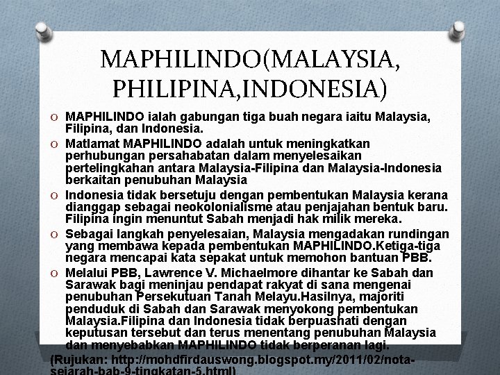 MAPHILINDO(MALAYSIA, PHILIPINA, INDONESIA) O MAPHILINDO ialah gabungan tiga buah negara iaitu Malaysia, Filipina, dan