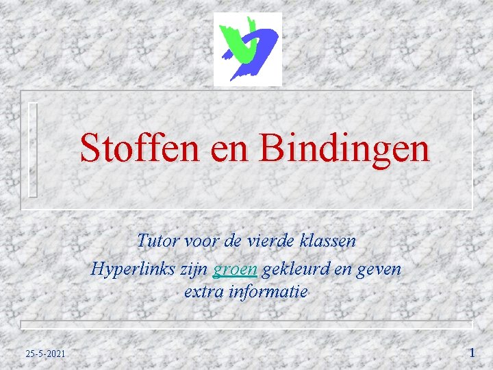 Stoffen en Bindingen Tutor voor de vierde klassen Hyperlinks zijn groen gekleurd en geven