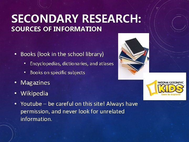 SECONDARY RESEARCH: SOURCES OF INFORMATION • Books (look in the school library) • Encyclopedias,