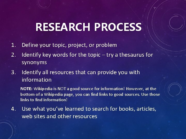 RESEARCH PROCESS 1. Define your topic, project, or problem 2. Identify key words for