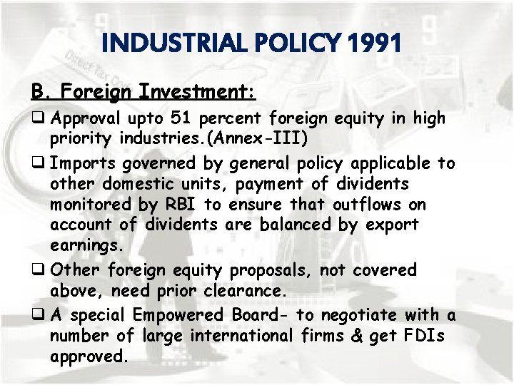 INDUSTRIAL POLICY 1991 B. Foreign Investment: q Approval upto 51 percent foreign equity in