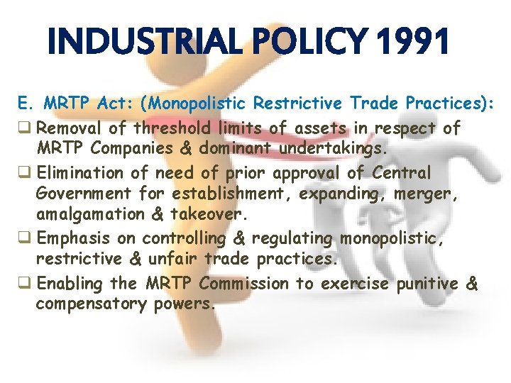 INDUSTRIAL POLICY 1991 E. MRTP Act: (Monopolistic Restrictive Trade Practices): q Removal of threshold